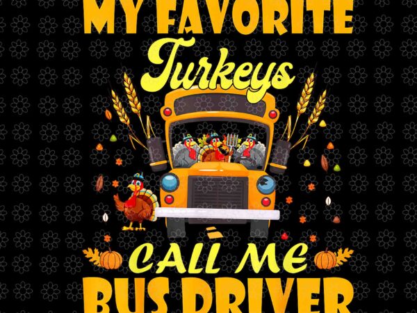My favorite turkeys call me bus driver school thanksgiving png, thanksgiving day png, turkey png, thanksgiving day png t shirt designs for sale