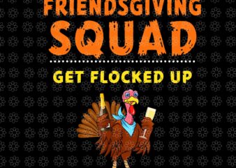 Friendsgiving Squad Get Flocked Up Png, Friendsgiving Turkey Png, Turkey Png, Thanksgiving Day Png t shirt graphic design
