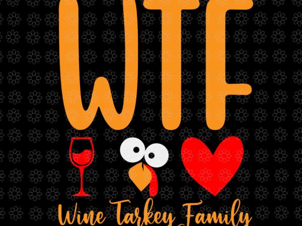 Wtf wine turkey family svg, thanksgiving day svg, turkey svg, turkey day svg, wtf wine turkey svg t shirt design for sale