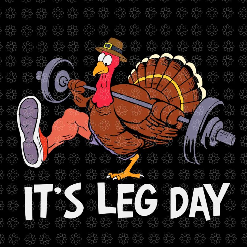 It’s Leg Day Turkey Svg, Funny Workout Turkey Thanksgiving Svg, Workout Turkey Svg, Turkey Svg, Thanksgiving Day Svg