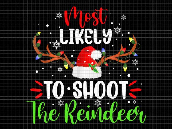 Most likely to shoot the reindeer santa christmas png, reindeer santa png, reindeer christmas png, christmas png t shirt designs for sale Most likely to shoot the reindeer santa christmas png, reindeer santa png, reindeer christmas png, christmas png t shirt designs for sale