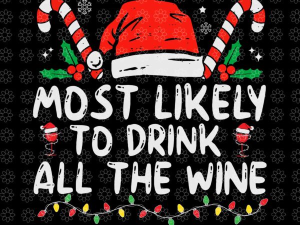 Most likely to drink all the wine svg, family christmas svg, santa svg, hat santa svg, santa christmas svg, christmas svg, wine christmas t shirt designs for sale