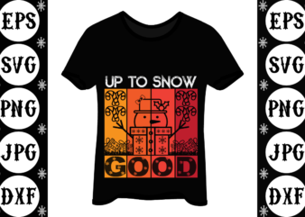 Up to snow good t shirt vector graphic