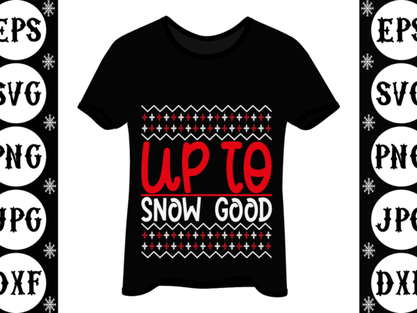 Up to snow good t shirt vector graphic