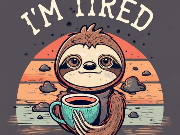 T-shirt design vintage retro sunset distressed black style design, a cute sloth baby with a cup of coffee, with text (“i’m tired”) png file