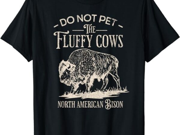 Vintage do not pet the fluffy cows north american bison t-shirt