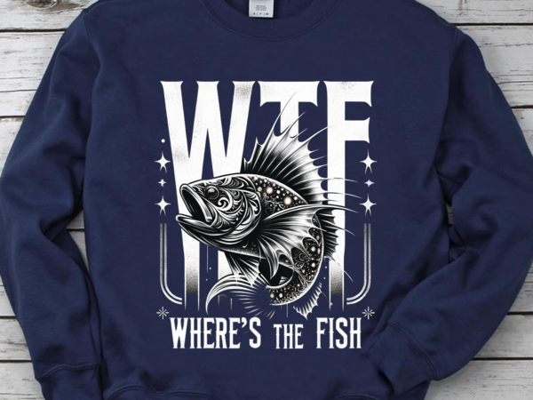 Wtf where’s the fish shirt, funny fishing shirt, fishing lover shirt, fishing gift shirt, gift for fisherman png file