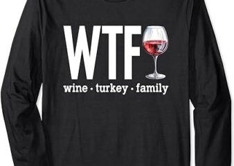 WTF Wine Turkey Family Shirt Funny Thanksgiving Men Women Long Sleeve T-Shirt