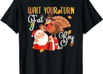 Wait Your Turn Fat Boy Turkey & Santa Funny Thanksgiving T-Shirt