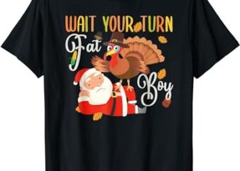 Wait Your Turn Fat Boy Turkey & Santa Funny Thanksgiving T-Shirt PNG File