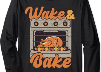 Wake Bake Turkey Feast Meal Dinner Chef Funny Thanksgiving Long Sleeve T-Shirt