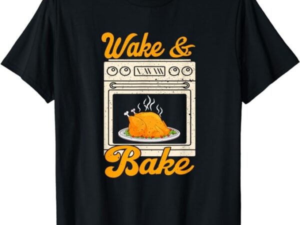 Wake bake turkey feast meal dinner chef funny thanksgiving t-shirt