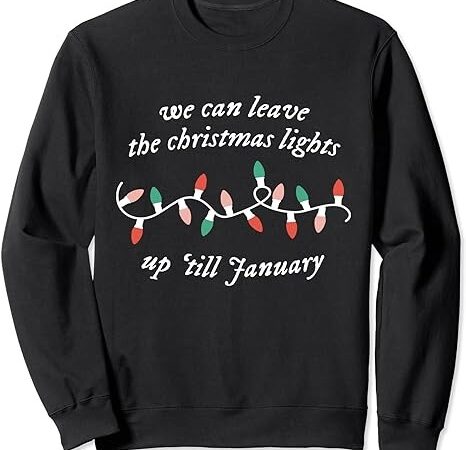 We can leave the christmas lights up ‘til january christmas sweatshirt png file