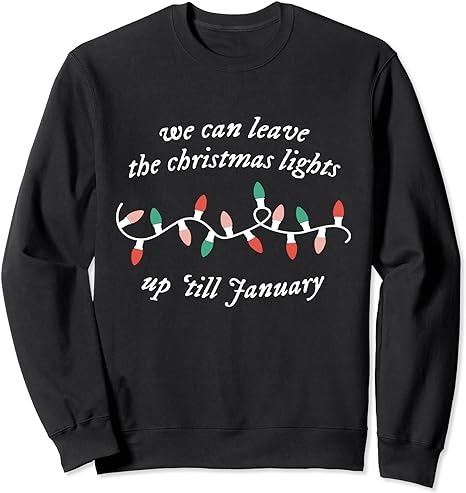 We Can Leave The Christmas Lights Up ‘Til January Christmas Sweatshirt PNG File