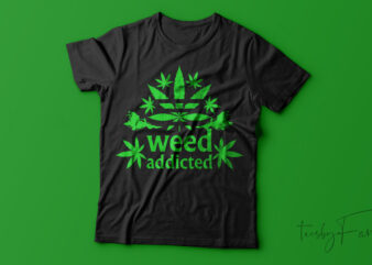 Weed Addicted| T-shirt design for sale