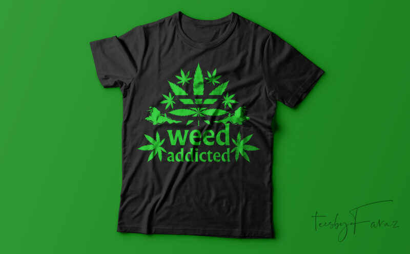 Weed Addicted| T-shirt design for sale