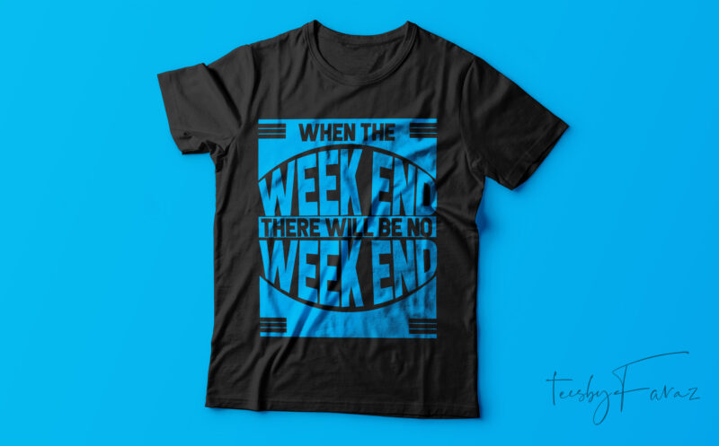 When The Weekend There Will BE No Weekend| T-shirt design for sale