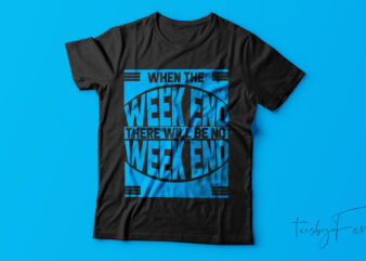 When The Weekend There Will BE No Weekend| T-shirt design for sale