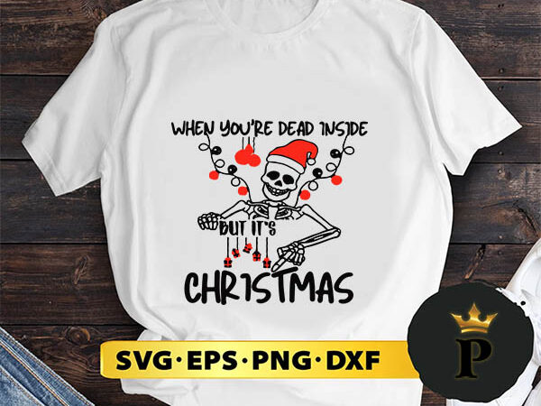 When you dead inside but it’s christmas svg, merry christmas svg, xmas svg png dxf eps t shirt design for sale
