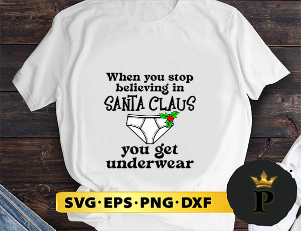 When You Stop Believing In Santa Claus You Get Underwear SVG, Merry Christmas SVG, Xmas SVG PNG DXF EPS