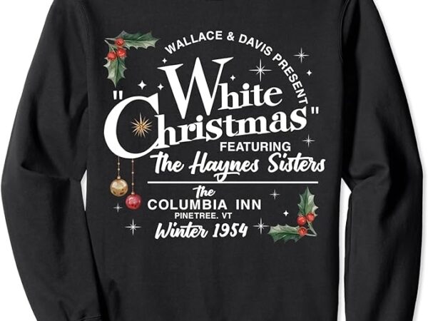 White christmas movie 1954 xmas song haynes sisters xmas sweatshirt png file