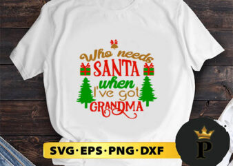 Who Needs Santa When I’ve Got Grandma SVG, Merry Christmas SVG, Xmas SVG PNG DXF EPS