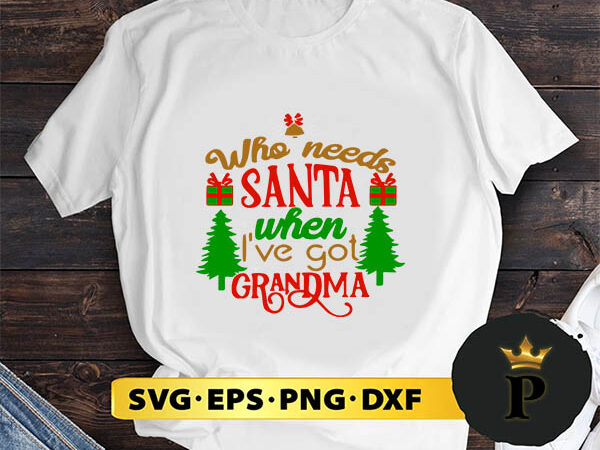 Who needs santa when i’ve got grandma svg, merry christmas svg, xmas svg png dxf eps t shirt design for sale