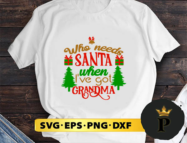 Who Needs Santa When I've Got Grandma SVG, Merry Christmas SVG, Xmas SVG PNG DXF EPS