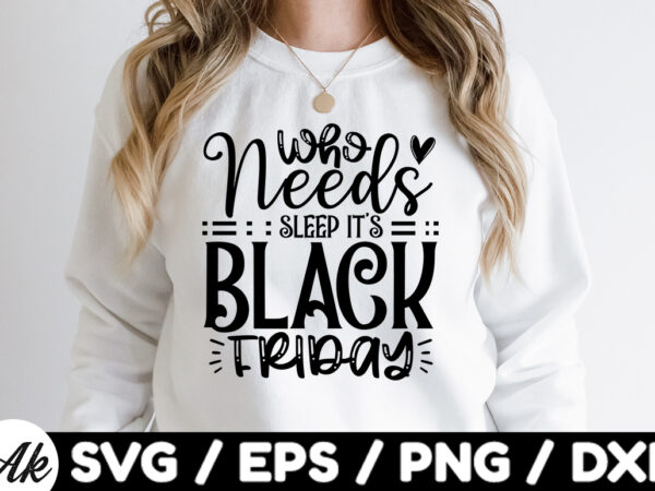 Who needs sleep it’s black friday svg t shirt design for sale