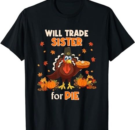Will trade sister for pie thanksgiving family turkey fall t-shirt png file