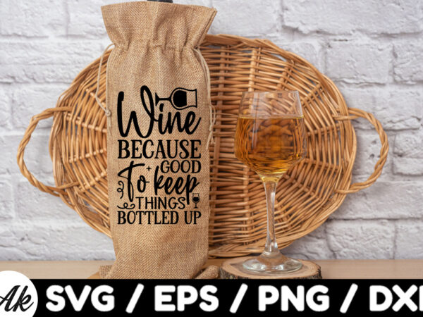 Wine because good to keep things bottled up bag svg t shirt design for sale