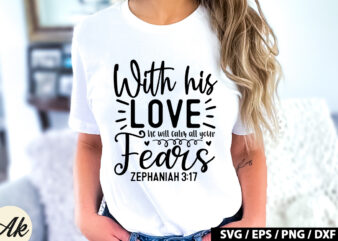 With his love he will calm all your fears zephaniah 3 17 SVG t shirt design for sale