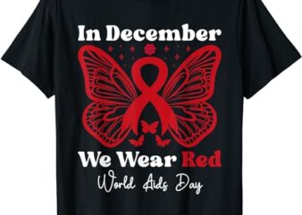 World Aids Day Awareness Support In December We Wear Red T-Shirt
