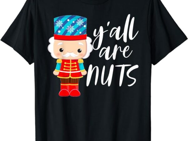 Y’all are nuts nutcracker christmas work family gathering t-shirt Y’all are nuts nutcracker christmas work family gathering t-shirt