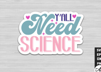 Y’all need science Stickers Design