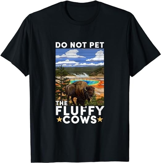Yellowstone National Park Bison Do Not Pet The Fluffy Cows T-Shirt
