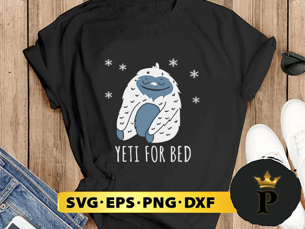 Yeti for bed christmas abominable snowman pajama yet svg, merry christmas svg, xmas svg png dxf eps t shirt design template