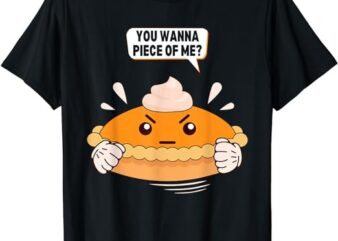 You Wanna Piece Of Me. Pumpkin Pie Lover Funny Thanksgiving T-Shirt
