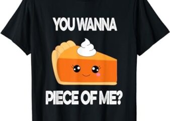 You Wanna Piece of Me Funny Pumpkin Pie Thanksgiving T-Shirt