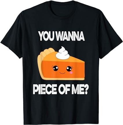 You wanna piece of me funny pumpkin pie thanksgiving t-shirt
