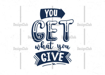 You get what you give, typography motivational quotes