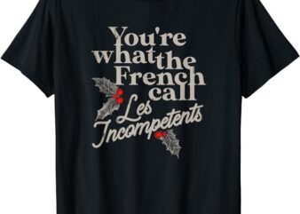 You’re What The French Call Les Incompetents Christmas Funny T-Shirt PNG File