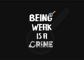 Being weak is a crime | Self-Motivation T-shirt Design | Motivational design/Svg