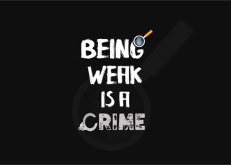 Being weak is a crime | Self-Motivation T-shirt Design | Motivational design/Svg