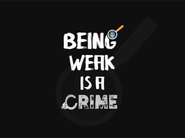 Being weak is a crime | self-motivation t-shirt design | motivational design/svg