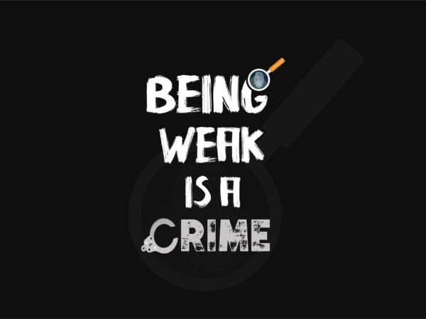 Being weak is a crime | self-motivation t-shirt design | motivational design/svg