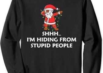 funny santa quote Shhh I’m Hiding From Stupid people Sweatshirt