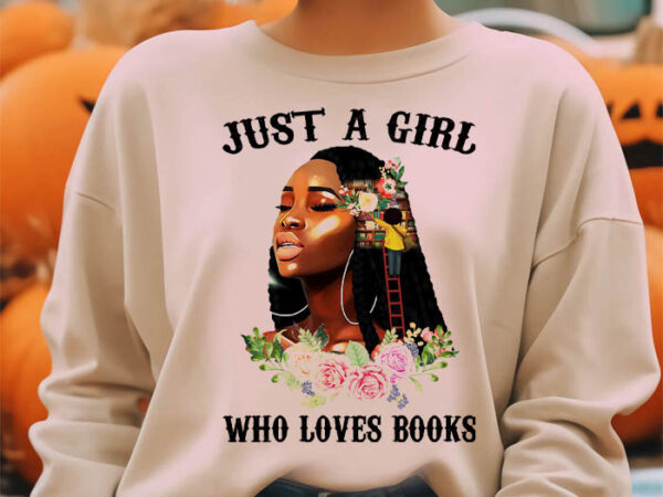 Just a girl who loves book flower library girl black queen png design digital t-shirt