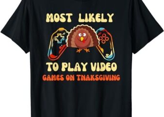 most likely to play video games on thanksgiving T-Shirt