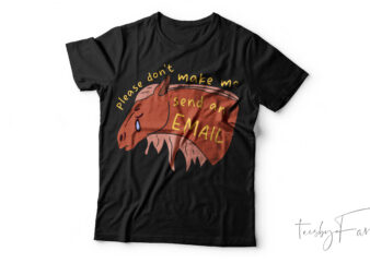 Please Don’t Make Me Send Me An Email| T-shirt design for sale